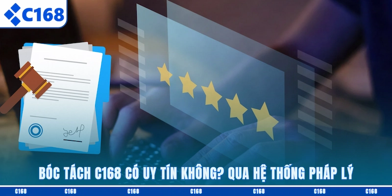 Bóc tách C168 có uy tín không? Qua hệ thống pháp lý