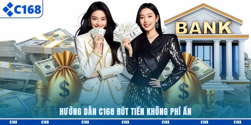 Hướng dẫn C168 rút tiền không phí ẩn