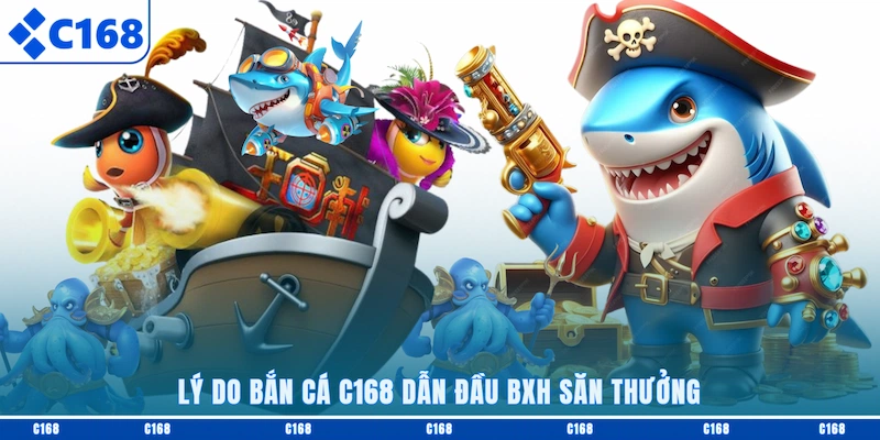 Lý do Bắn cá C168 dẫn đầu BXH săn thưởng