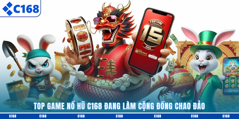 Top game Nổ hũ C168 đang làm cộng đồng chao đảo